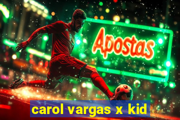 carol vargas x kid